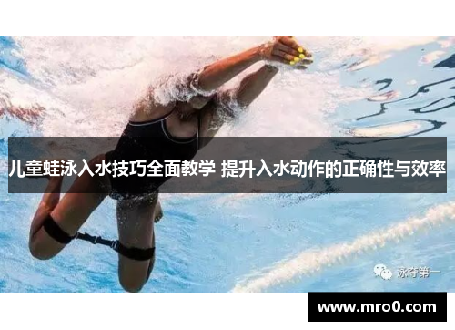 儿童蛙泳入水技巧全面教学 提升入水动作的正确性与效率