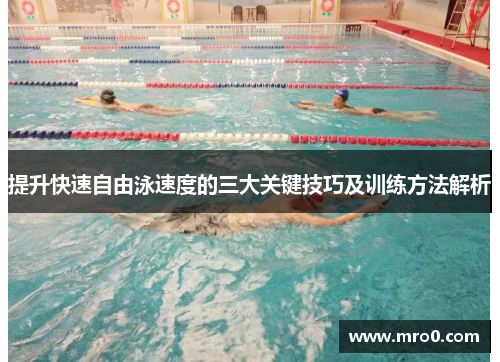 提升快速自由泳速度的三大关键技巧及训练方法解析