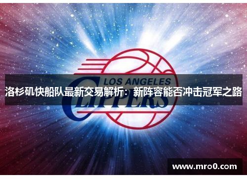 洛杉矶快船队最新交易解析：新阵容能否冲击冠军之路