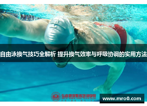 自由泳换气技巧全解析 提升换气效率与呼吸协调的实用方法