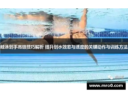 蛙泳划手高级技巧解析 提升划水效率与速度的关键动作与训练方法