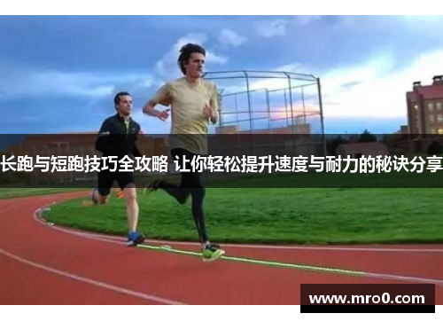 长跑与短跑技巧全攻略 让你轻松提升速度与耐力的秘诀分享