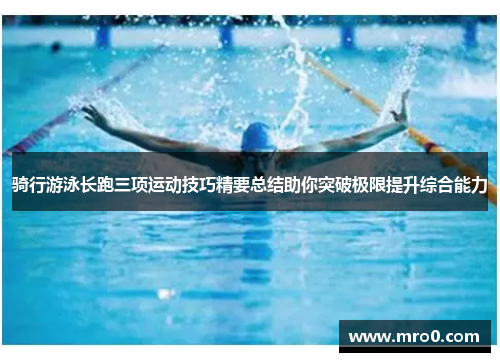 骑行游泳长跑三项运动技巧精要总结助你突破极限提升综合能力