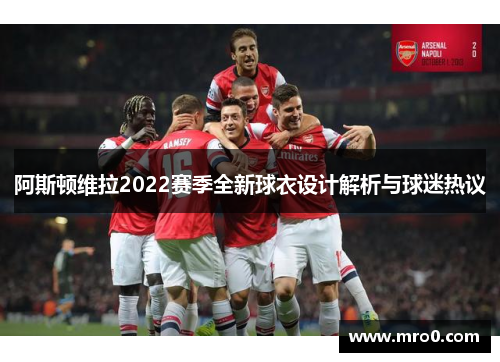 阿斯顿维拉2022赛季全新球衣设计解析与球迷热议